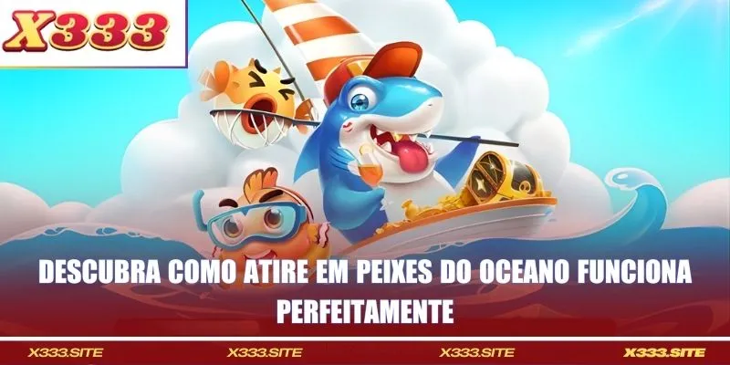 Descubra como atire em peixes do oceano funciona perfeitamente
