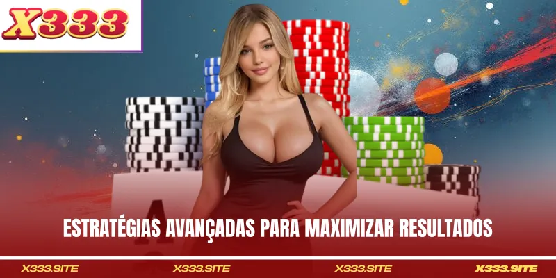 Estratégias avançadas para maximizar resultados
