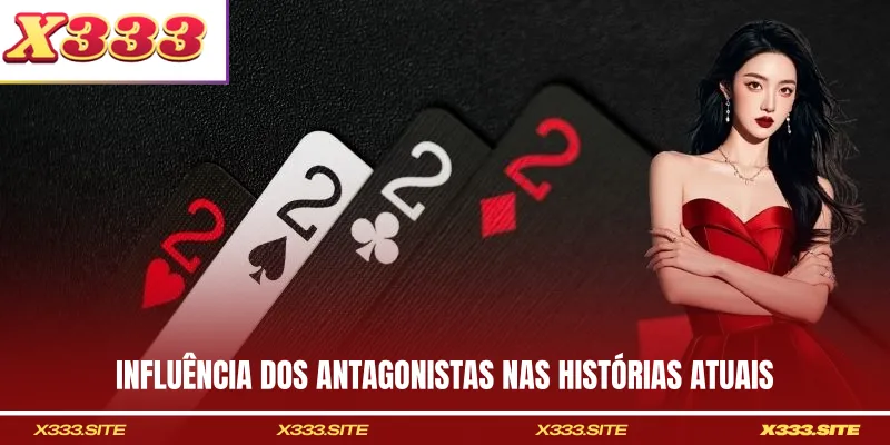 Influência dos antagonistas nas histórias atuais