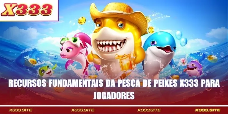 Recursos fundamentais da pesca de peixes X333 para jogadores